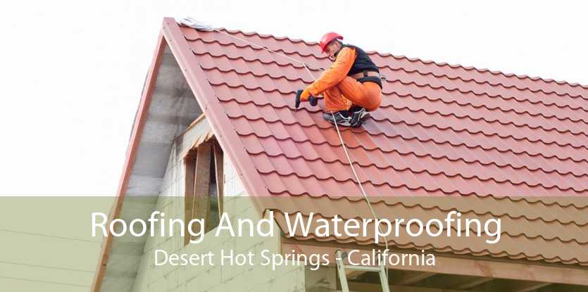 Roofing And Waterproofing Desert Hot Springs - California