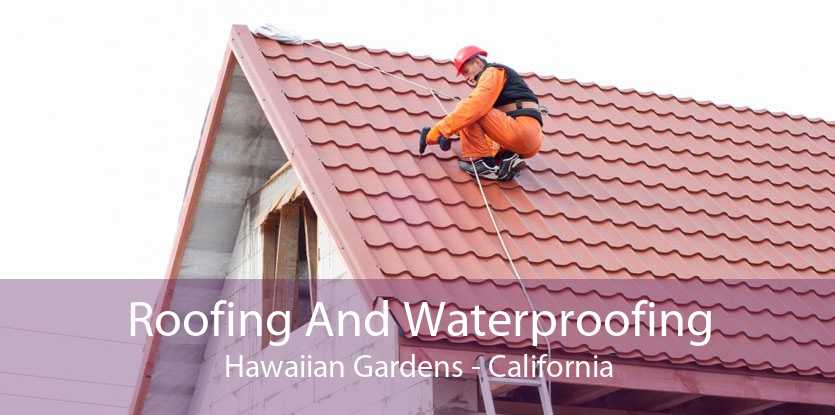 Roofing And Waterproofing Hawaiian Gardens - California